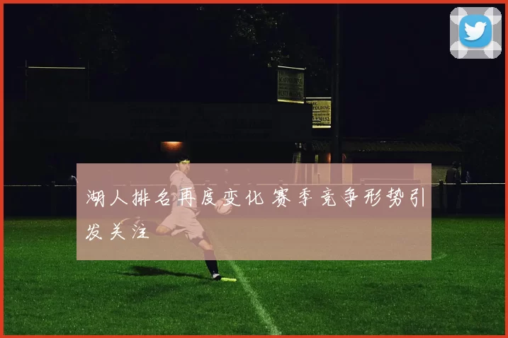 湖人排名再度变化 赛季竞争形势引发关注