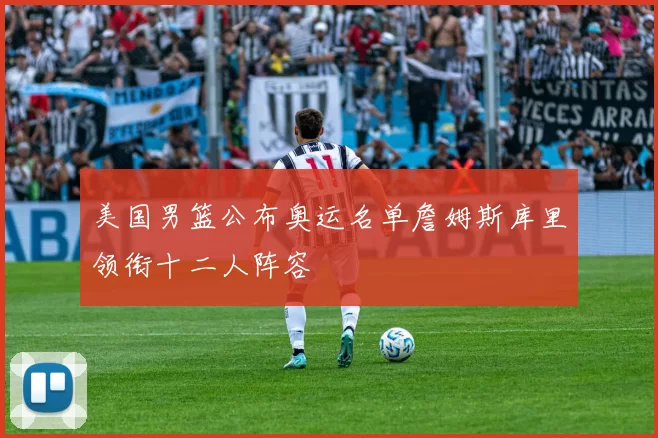 美国男篮公布奥运名单詹姆斯库里领衔十二人阵容