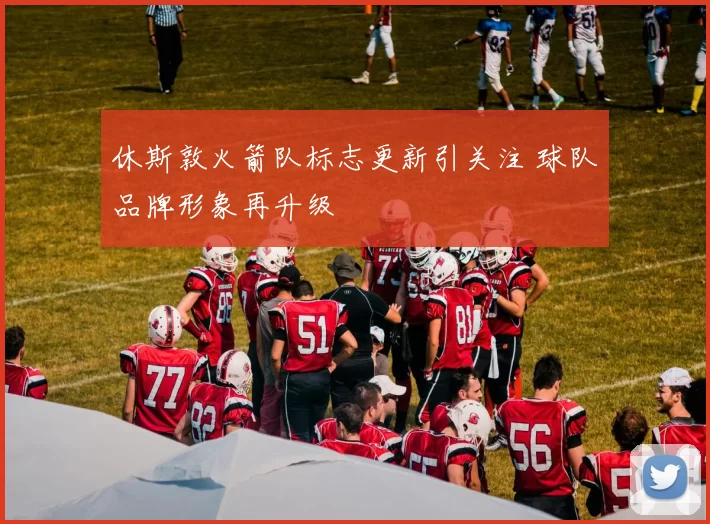 休斯敦火箭队标志更新引关注 球队品牌形象再升级