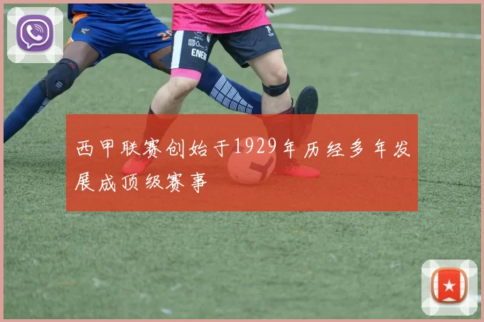 西甲联赛创始于1929年历经多年发展成顶级赛事