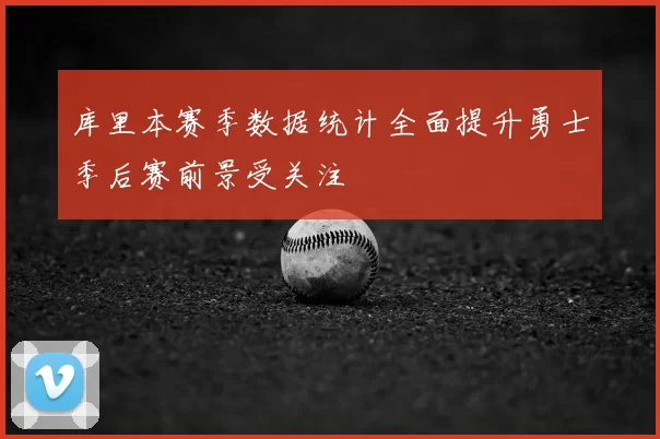 库里本赛季数据统计全面提升勇士季后赛前景受关注