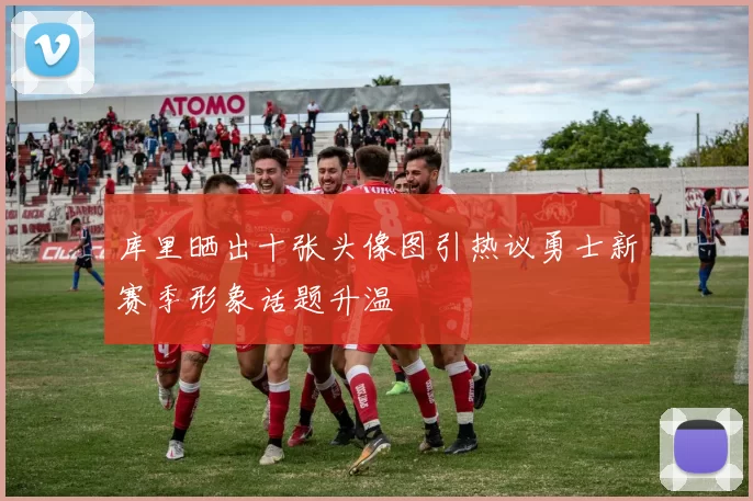 库里晒出十张头像图引热议勇士新赛季形象话题升温