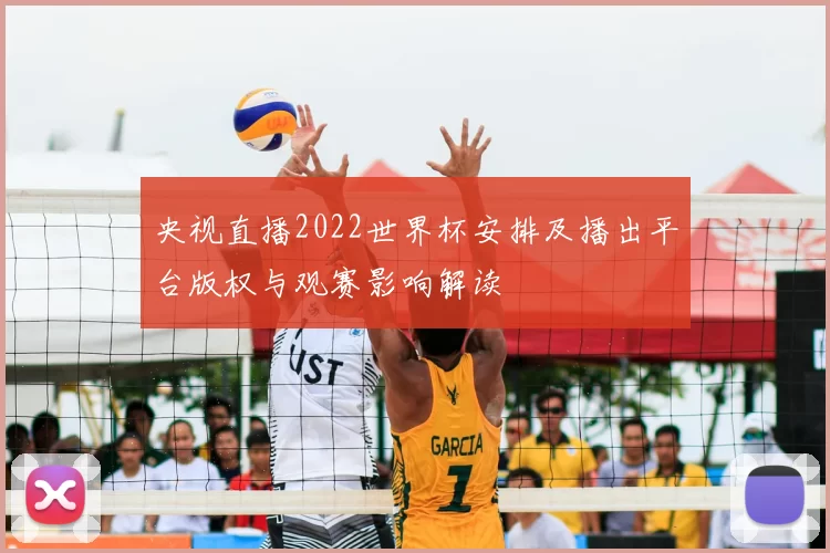 央视直播2022世界杯安排及播出平台版权与观赛影响解读