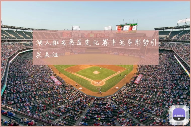 湖人排名再度变化 赛季竞争形势引发关注